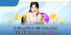 3 càng đề là gì? Khám phá cách chơi tại Xosoangiang