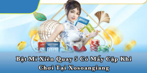 Bật mí xiên quay 5 có mấy cặp khi chơi tại Xosoangiang