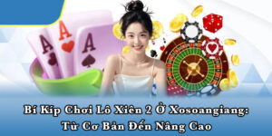Bí kíp chơi lô xiên 2 ở Xosoangiang: Từ cơ bản đến nâng cao