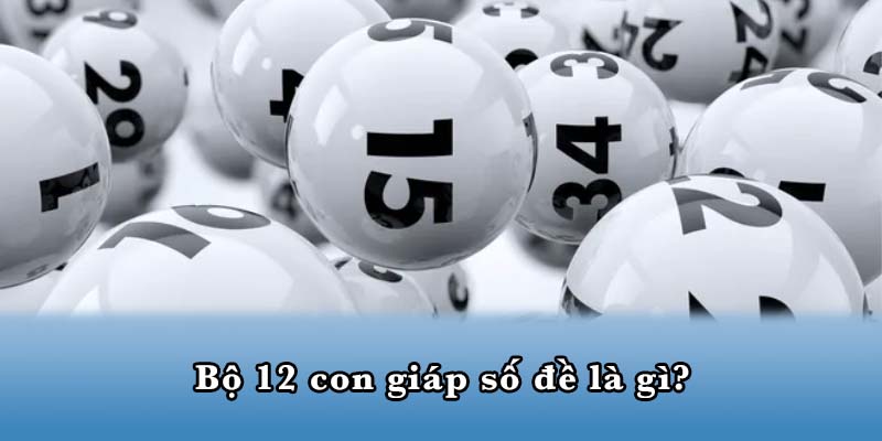 Bộ 12 con giáp số đề là gì?