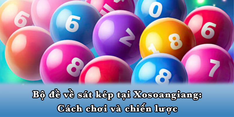 Bộ đề về sát kép tại Xosoangiang: Cách chơi và chiến lược