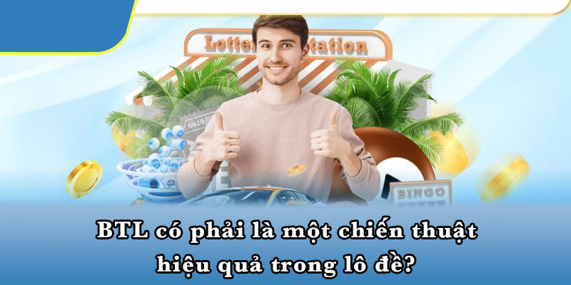 BTL có phải là một chiến thuật hiệu quả trong lô đề?