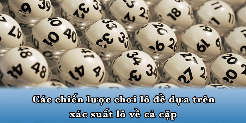 Các chiến lược chơi lô đề dựa trên xác suất lô về cả cặp