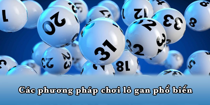 Các phương pháp chơi lô gan phổ biến