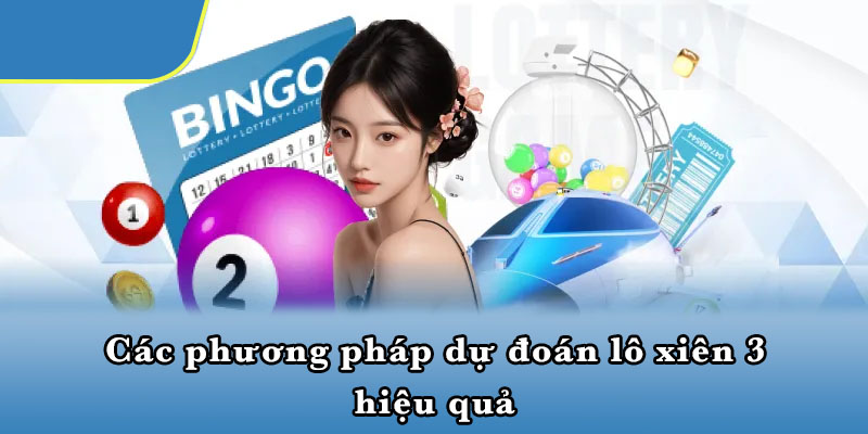 Các phương pháp dự đoán lô xiên 3 hiệu quả
