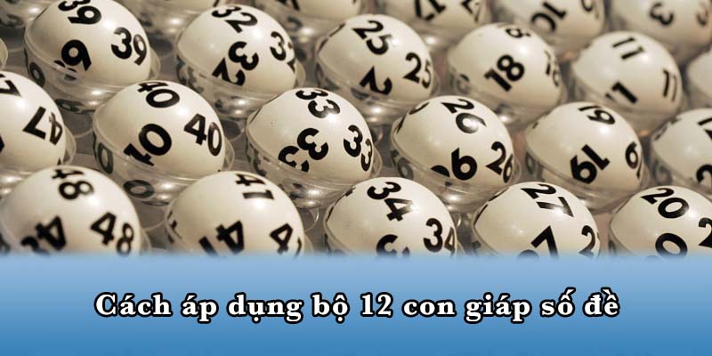 Cách áp dụng bộ 12 con giáp số đề