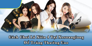 Cách chơi lô xiên 4 tại Xosoangiang để trúng thưởng cao