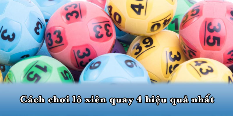 Cách chơi lô xiên quay 4 hiệu quả nhất