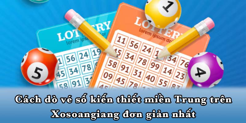 Cách dò vé số kiến thiết miền Trung trên Xosoangiang đơn giản nhất