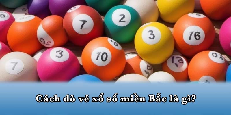 Cách dò vé xổ số miền Bắc là gì?
