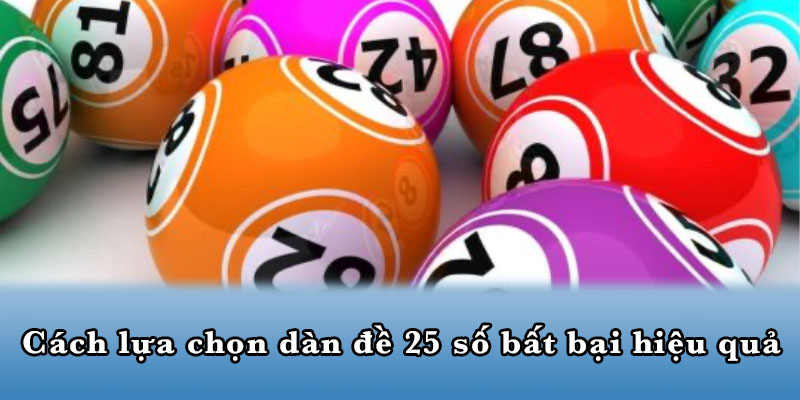Cách lựa chọn dàn đề 25 số bất bại hiệu quả