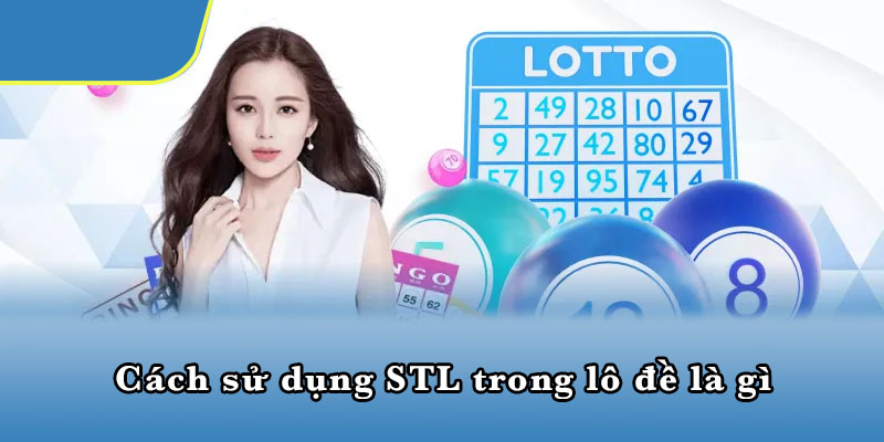 Cách sử dụng STL trong lô đề là gì