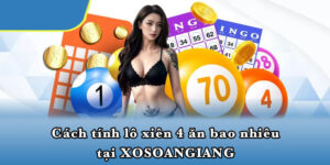 Cách tính lô xiên 4 ăn bao nhiêu tại XOSOANGIANG