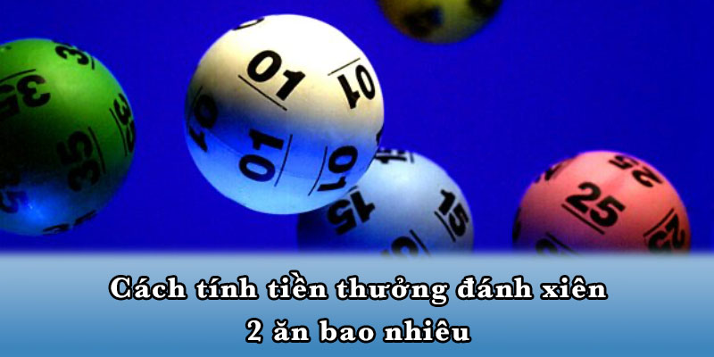 Cách tính tiền thưởng đánh xiên 2 ăn bao nhiêu