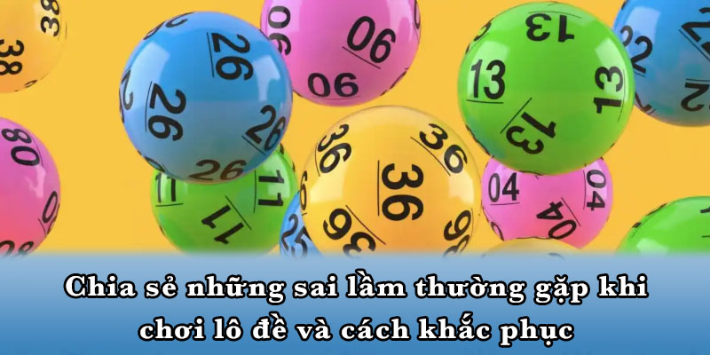 Chia sẻ những sai lầm thường gặp khi chơi lô đề và cách khắc phục