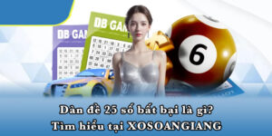 Dàn đề 25 số bất bại là gì? Tìm hiểu tại XOSOANGIANG