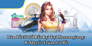 Dàn đề 36 số bất bại tại Xosoangiang: Bí quyết trúng lô đề