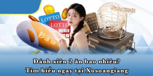 Đánh Xiên 2 Ăn Bao Nhiêu? Tìm Hiểu Ngay Tại Xosoangiang