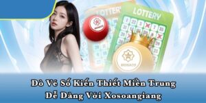 Dò Vé Số Kiến Thiết Miền Trung Dễ Dàng Với Xosoangiang