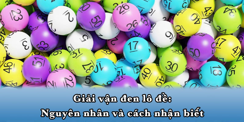 Giải vận đen lô đề: Nguyên nhân và cách nhận biết
