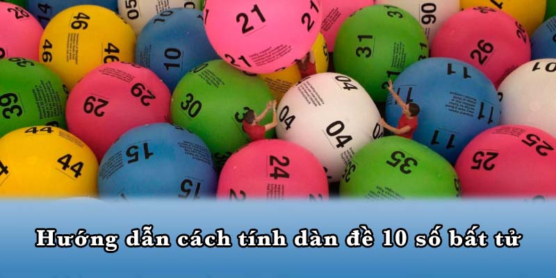 Hướng dẫn cách tính dàn đề 10 số bất tử
