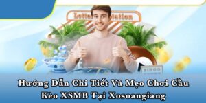 Hướng dẫn chi tiết và mẹo chơi cầu kèo XSMB tại Xosoangiang