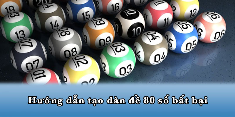 Hướng dẫn tạo dàn đề 80 số bất bại