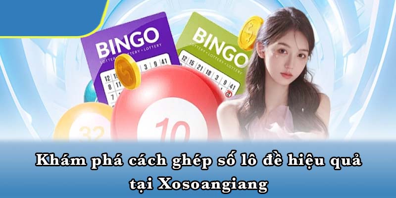 Khám phá cách ghép số lô đề hiệu quả tại Xosoangiang