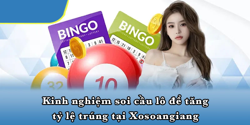 Kinh Nghiệm Soi Cầu Lô Để Tăng Tỷ Lệ Trúng Tại Xosoangiang
