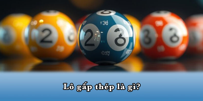 Lô gấp thép là gì?