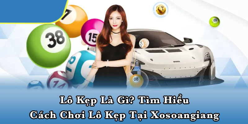 Lô kẹp là gì? Tìm hiểu cách chơi lô kẹp tại Xosoangiang