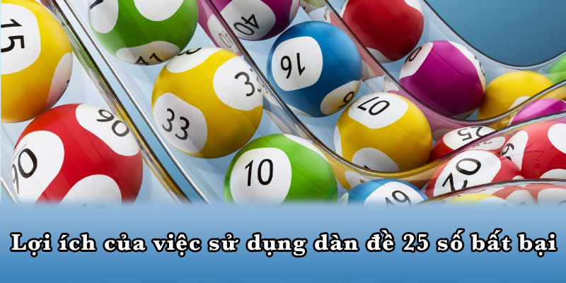 Lợi ích của việc sử dụng dàn đề 25 số bất bại