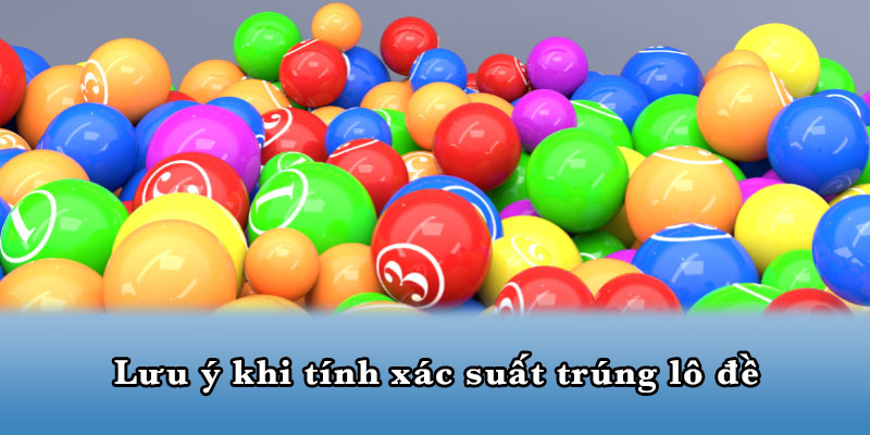 Lưu ý khi tính xác suất trúng lô đề