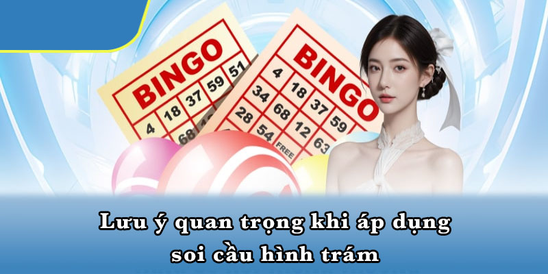 Lưu ý quan trọng khi áp dụng soi cầu hình trám