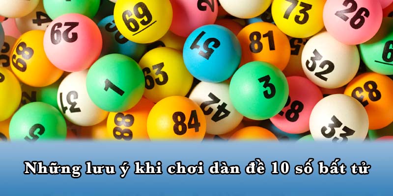 Những lưu ý khi chơi dàn đề 10 số bất tử