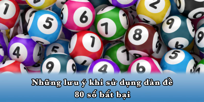 Những lưu ý khi sử dụng dàn đề 80 số bất bại
