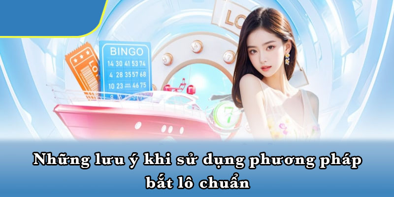 Những lưu ý khi sử dụng phương pháp bắt lô chuẩn