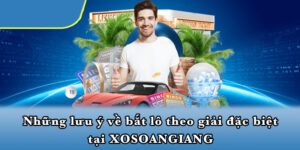 Những lưu ý về bắt lô theo giải đặc biệt tại XOSOANGIANG