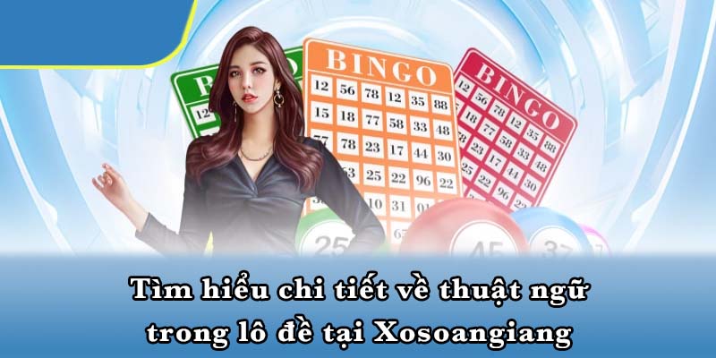 Tìm hiểu chi tiết về thuật ngữ trong lô đề tại Xosoangiang