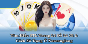 Tìm hiểu STL trong lô đề là gì & cách sử dụng ở Xosoangiang