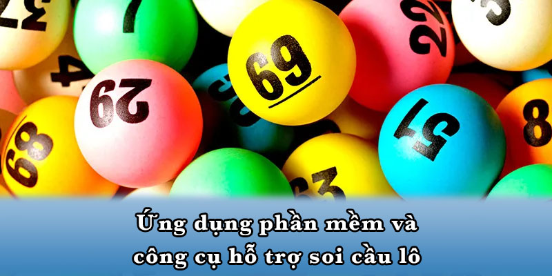 Ứng dụng phần mềm và công cụ hỗ trợ soi cầu lô