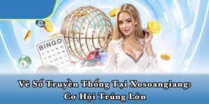 Vé số truyền thống tại Xosoangiang: Cơ hội trúng lớn