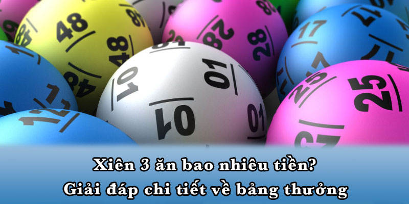 Xiên 3 ăn bao nhiêu tiền? Giải đáp chi tiết về bảng thưởng