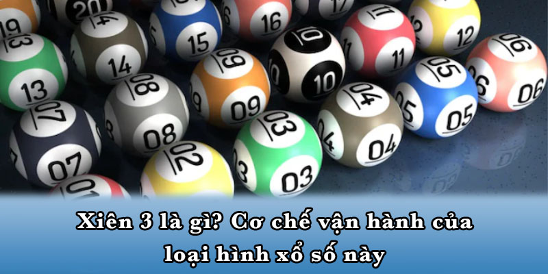 Xiên 3 là gì? Cơ chế vận hành của loại hình xổ số này