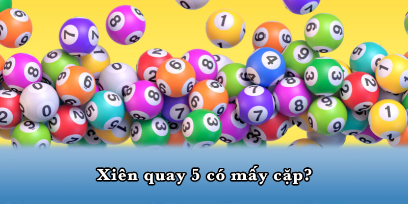 Xiên quay 5 có mấy cặp?